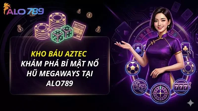 Kho Báu Aztec - Khám Phá Bí Mật Nổ Hũ Megaways Tại Alo789